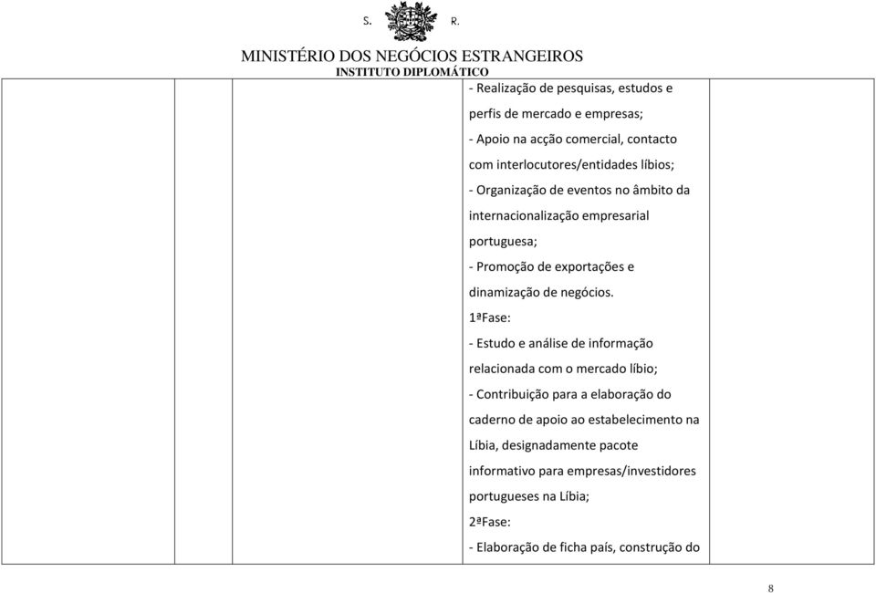 1ªFase: - Estudo e análise de informação relacionada com o mercado líbio; - Contribuição para a elaboração do caderno de apoio ao