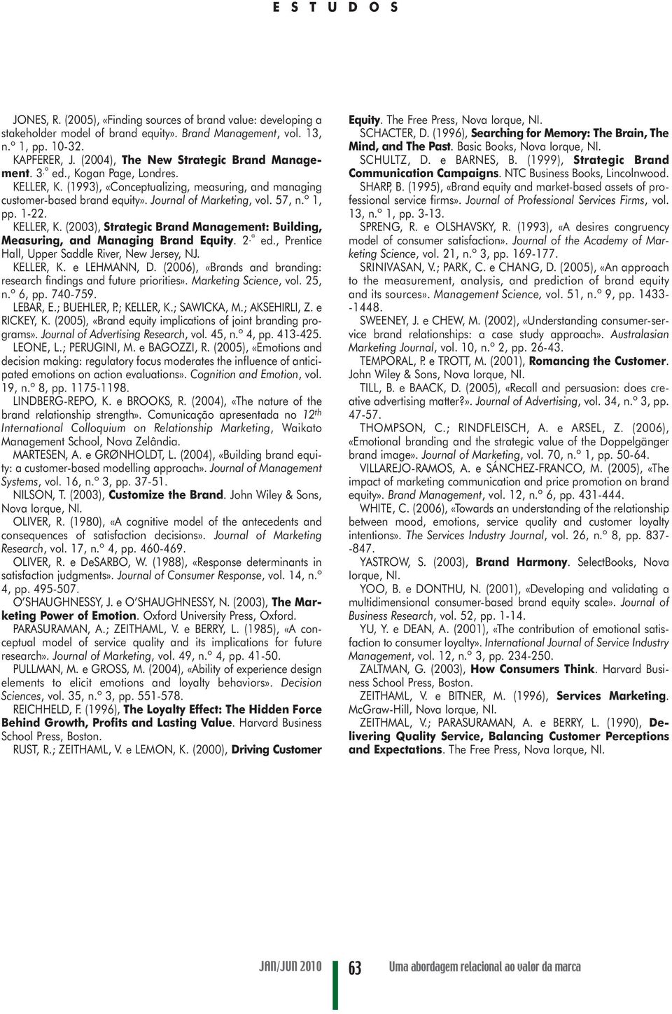 º 1, pp. 1-22. KELLER, K. (2003), Strategic Brand Management: Building, Measuring, and Managing Brand Equity. 2.ª ed., Prentice Hall, Upper Saddle River, New Jersey, NJ. KELLER, K. e LEHMANN, D.