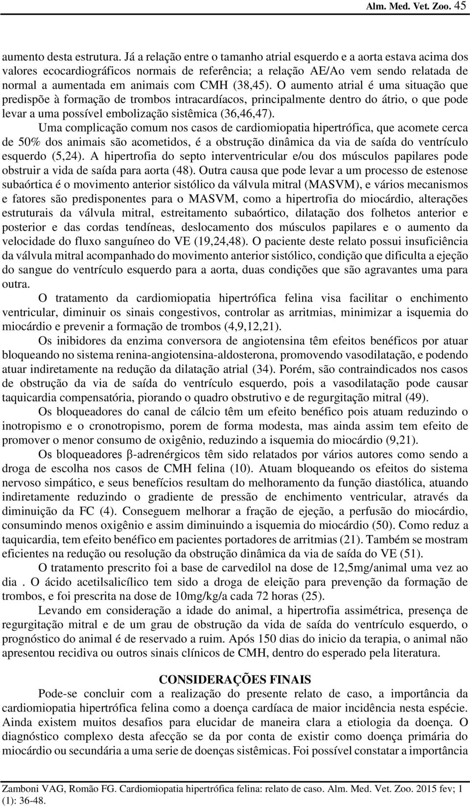 (38,45). O aumento atrial é uma situação que predispõe à formação de trombos intracardíacos, principalmente dentro do átrio, o que pode levar a uma possível embolização sistêmica (36,46,47).