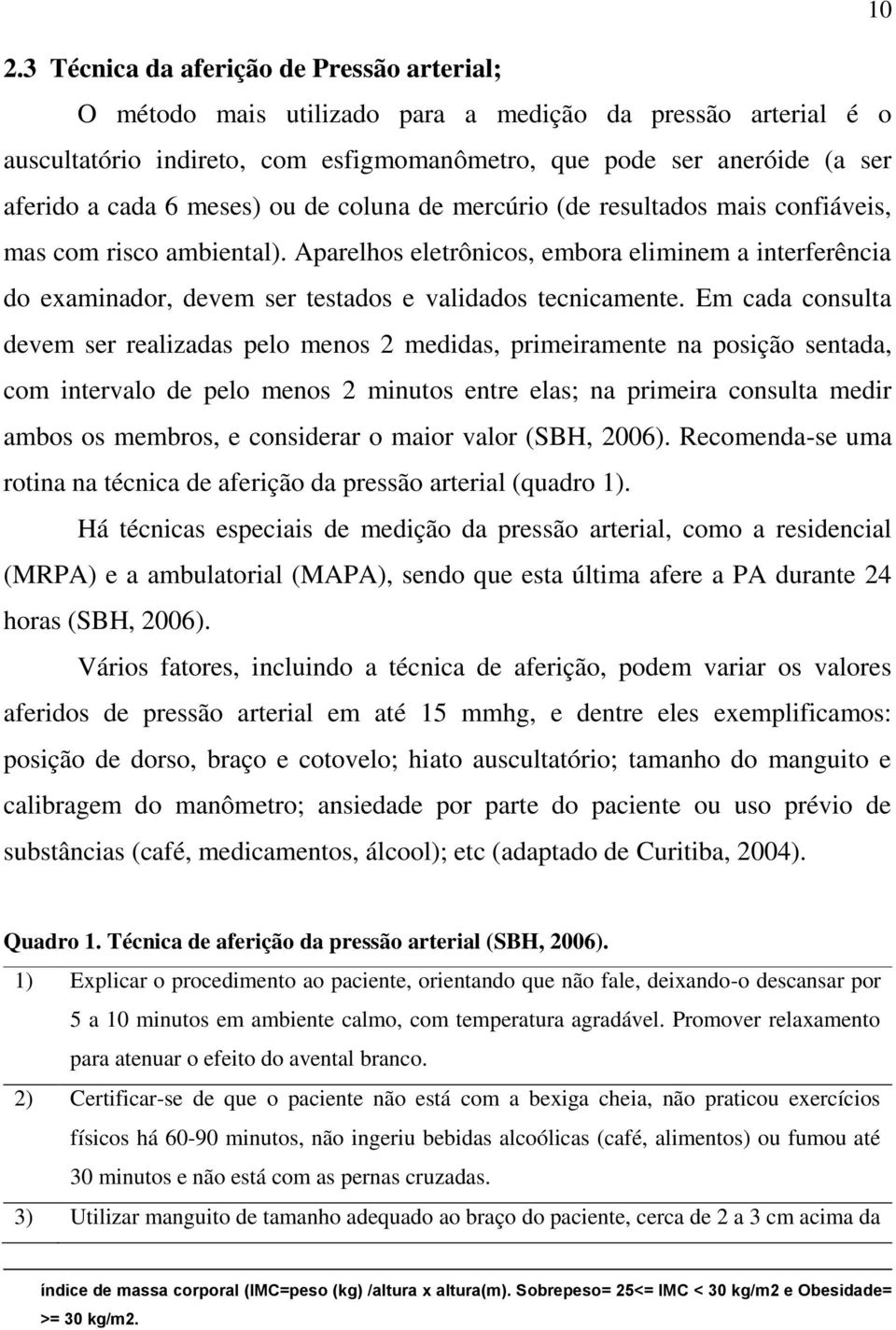 Aparelhos eletrônicos, embora eliminem a interferência do examinador, devem ser testados e validados tecnicamente.