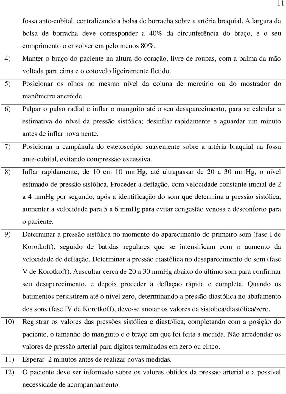 4) Manter o braço do paciente na altura do coração, livre de roupas, com a palma da mão voltada para cima e o cotovelo ligeiramente fletido.