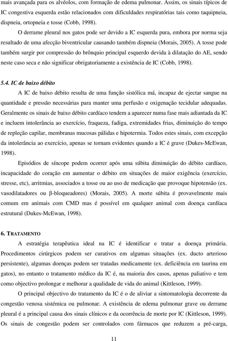 O derrame pleural nos gatos pode ser devido a IC esquerda pura, embora por norma seja resultado de uma afecção biventricular causando também dispneia (Morais, 2005).