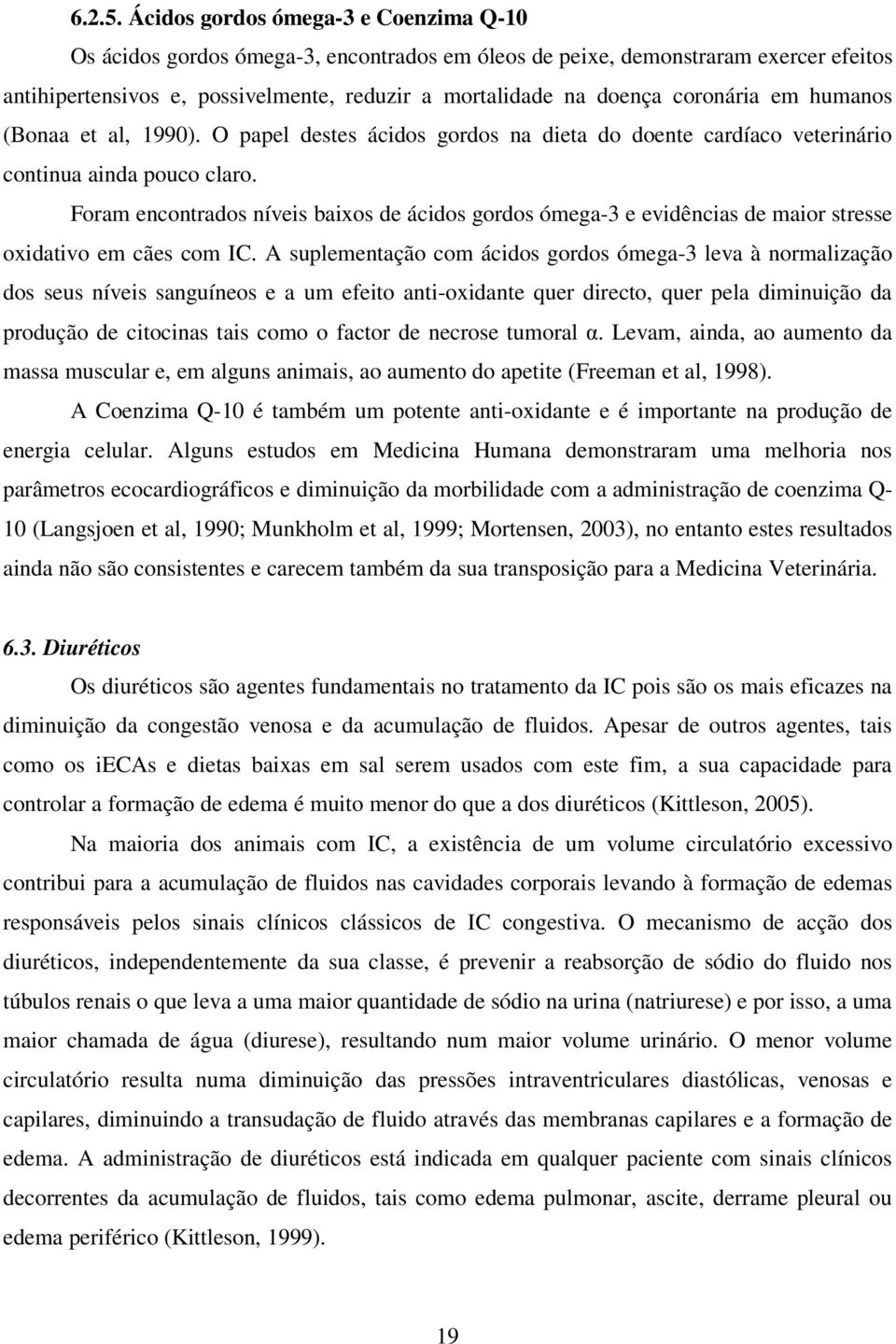 coronária em humanos (Bonaa et al, 1990). O papel destes ácidos gordos na dieta do doente cardíaco veterinário continua ainda pouco claro.