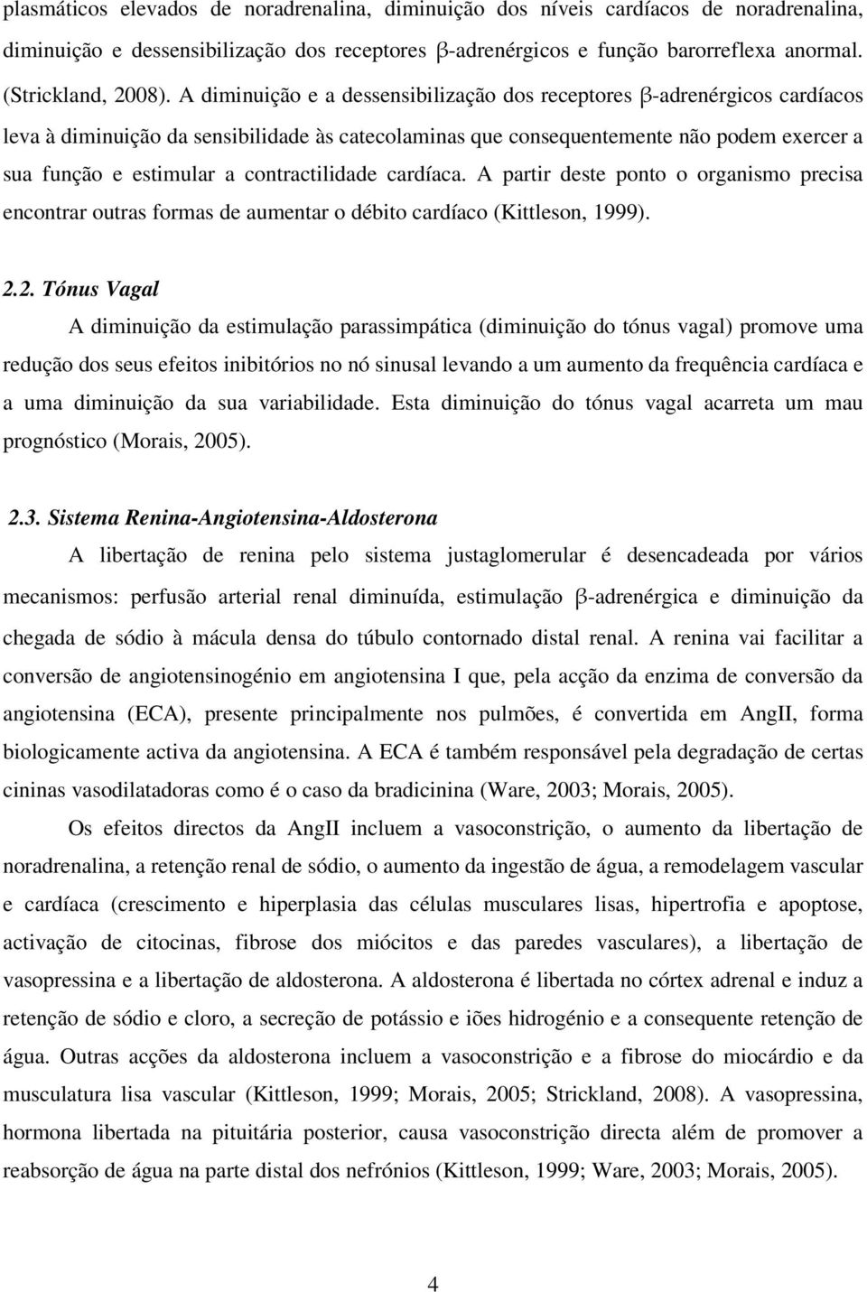 contractilidade cardíaca. A partir deste ponto o organismo precisa encontrar outras formas de aumentar o débito cardíaco (Kittleson, 1999). 2.