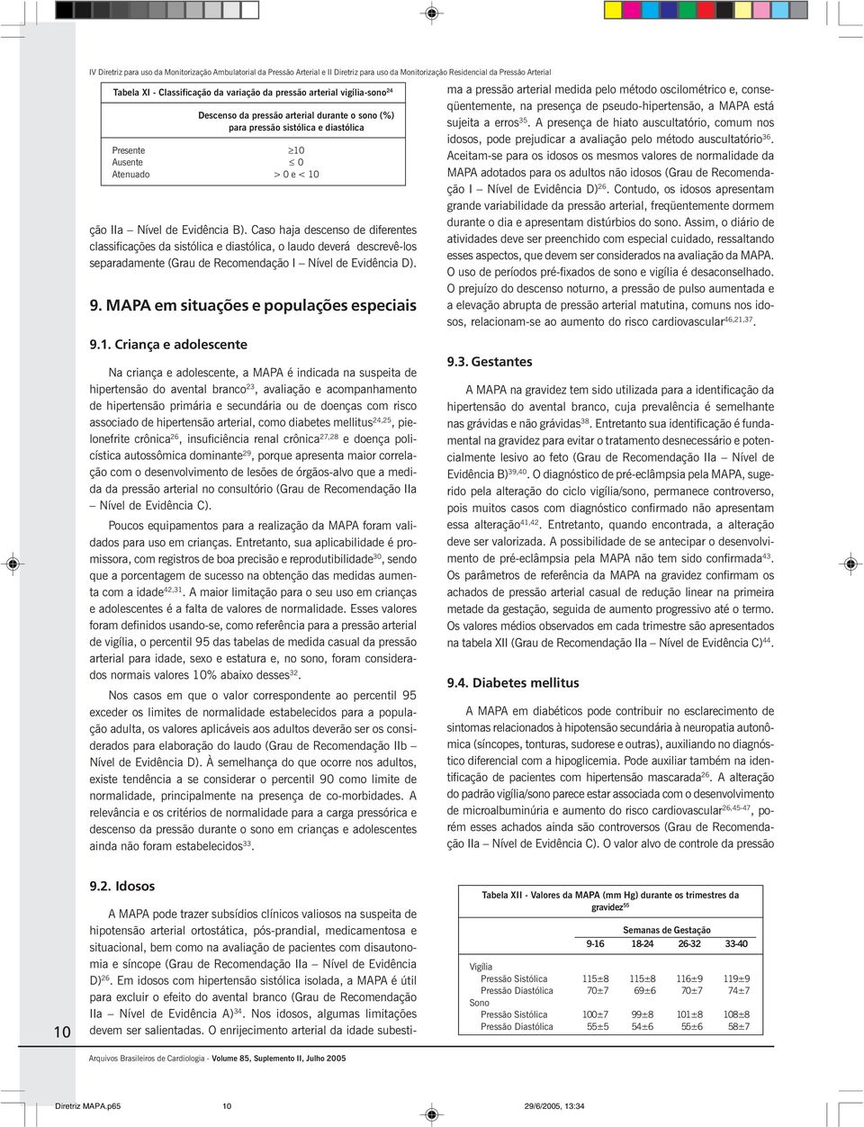 Caso haja descenso de diferentes classificações da sistólica e diastólica, o laudo deverá descrevê-los separadamente (Grau de Recomendação I Nível de Evidência D). 9.