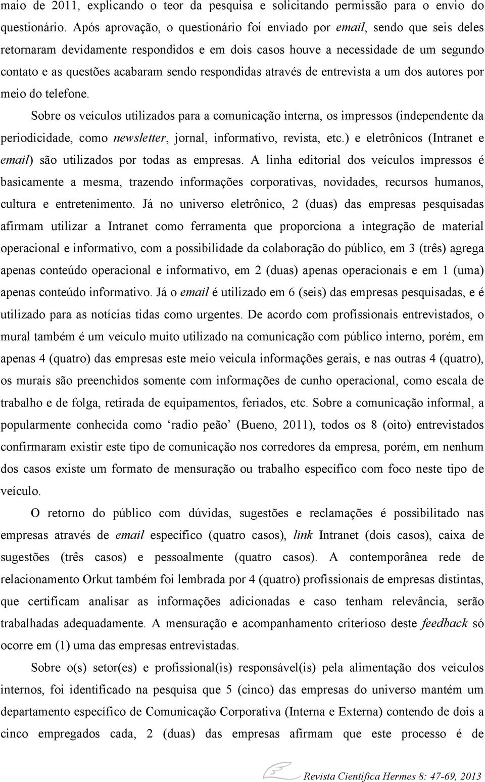 respondidas através de entrevista a um dos autores por meio do telefone.