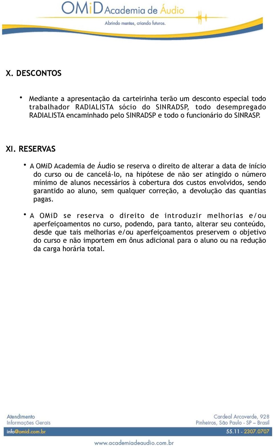 RESERVAS A OMiD Academia de Áudio se reserva o direito de alterar a data de início do curso ou de cancelá-lo, na hipótese de não ser atingido o número mínimo de alunos necessários à cobertura dos