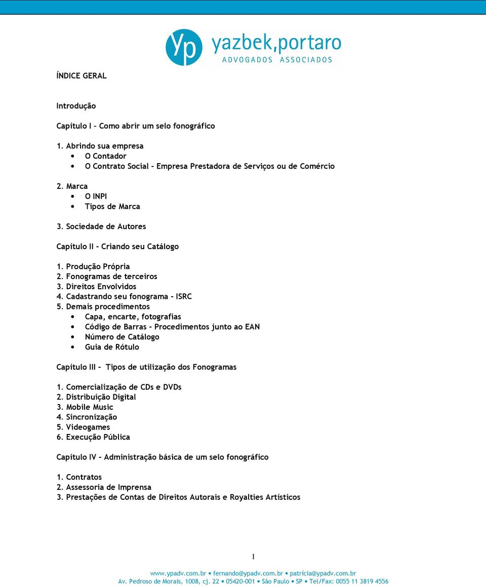 Demais procedimentos Capa, encarte, fotografias Código de Barras - Procedimentos junto ao EAN Número de Catálogo Guia de Rótulo Capítulo III - Tipos de utilização dos Fonogramas 1.