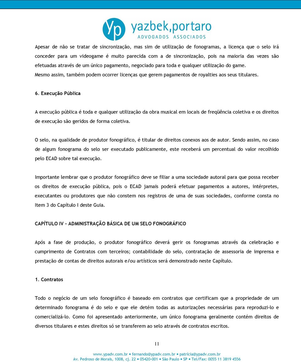 Execução Pública A execução pública é toda e qualquer utilização da obra musical em locais de freqüência coletiva e os direitos de execução são geridos de forma coletiva.