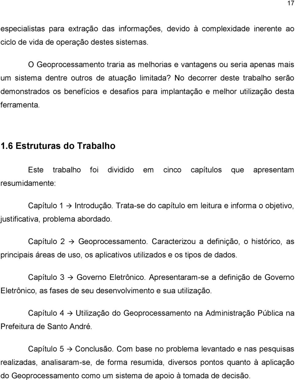 No decorrer deste trabalho serão demonstrados os benefícios e desafios para implantação e melhor utilização desta ferramenta. 1.