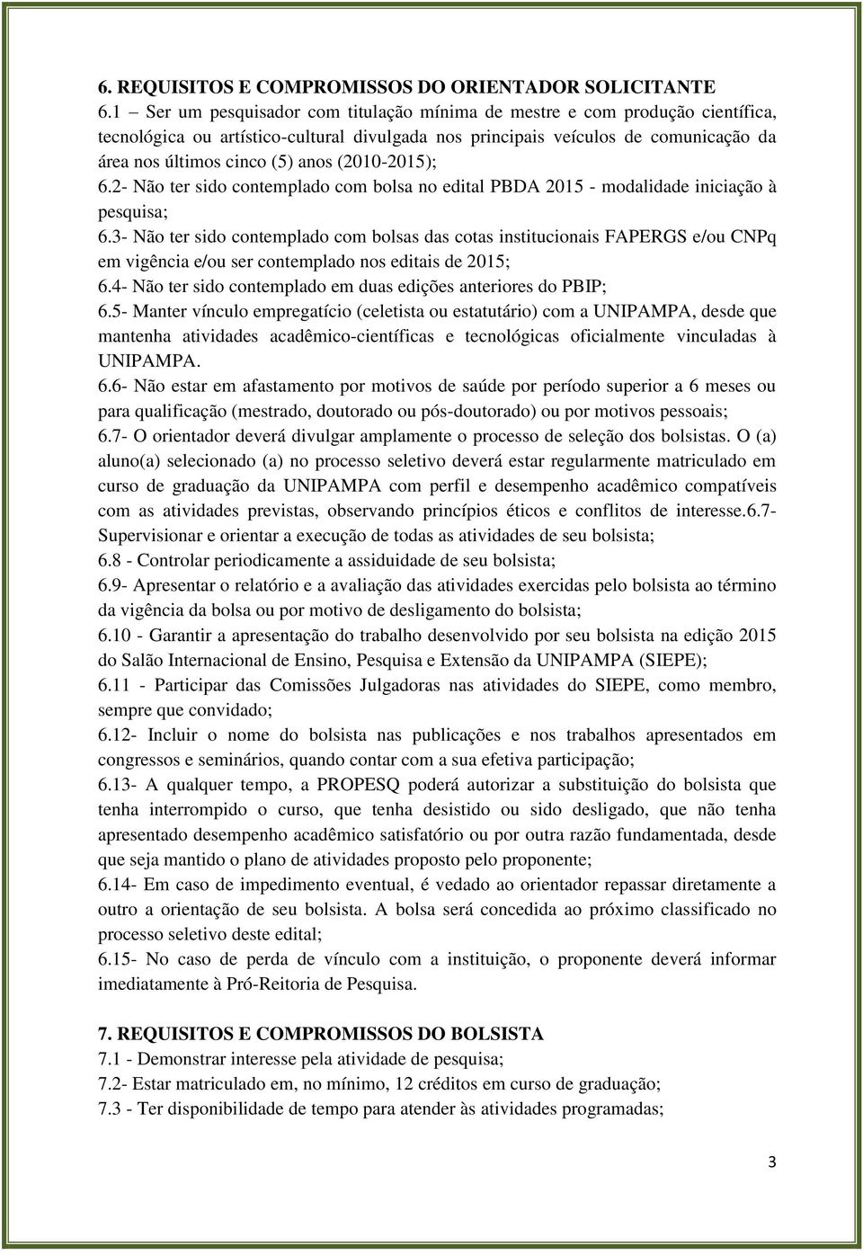 (2010-2015); 6.2- Não ter sido contemplado com bolsa no edital PBDA 2015 - modalidade iniciação à pesquisa; 6.