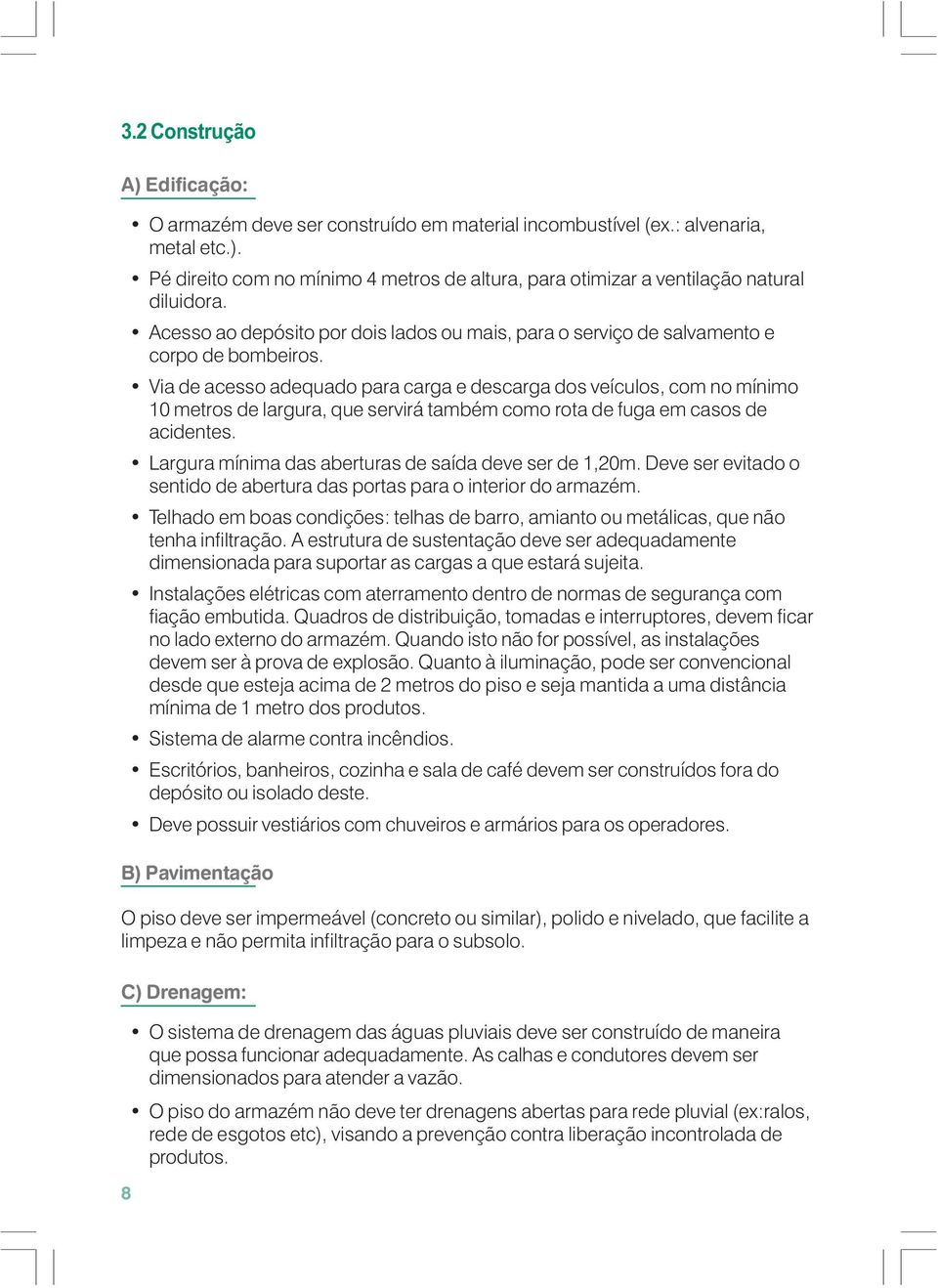 Via de acesso adequado para carga e descarga dos veículos, com no mínimo 10 metros de largura, que servirá também como rota de fuga em casos de acidentes.