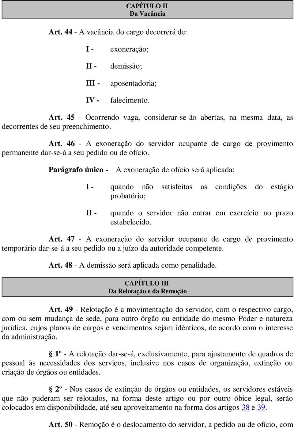 Parágrafo único - A exoneração de ofício será aplicada: I quando não satisfeitas as condições do estágio probatório; quando o servidor não entrar em exercício no prazo estabelecido. Art.