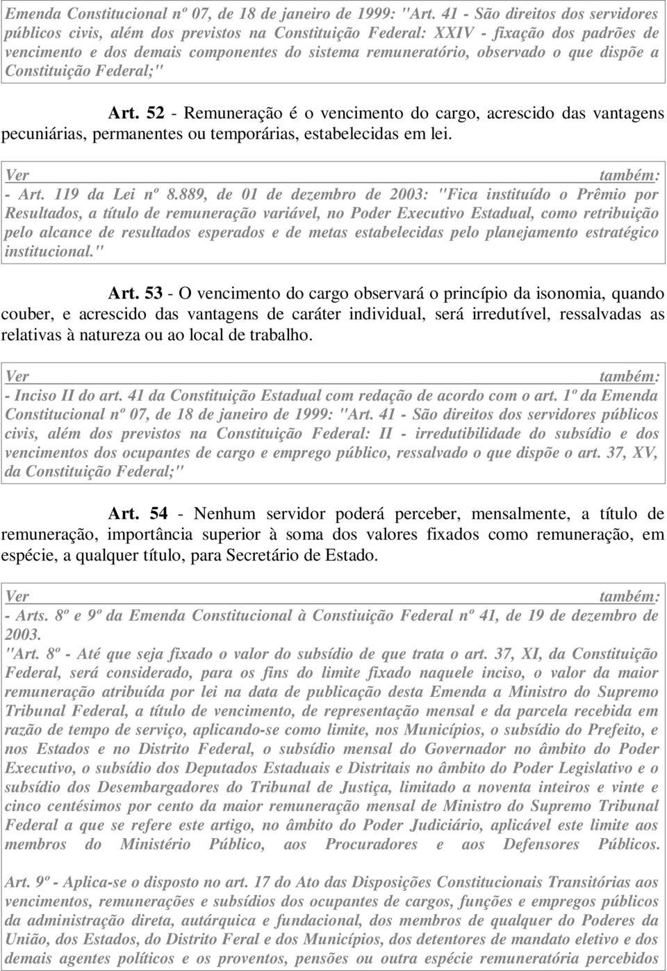 que dispõe a Constituição Federal;" Art. 52 - Remuneração é o vencimento do cargo, acrescido das vantagens pecuniárias, permanentes ou temporárias, estabelecidas em lei. - Art. 119 da Lei nº 8.