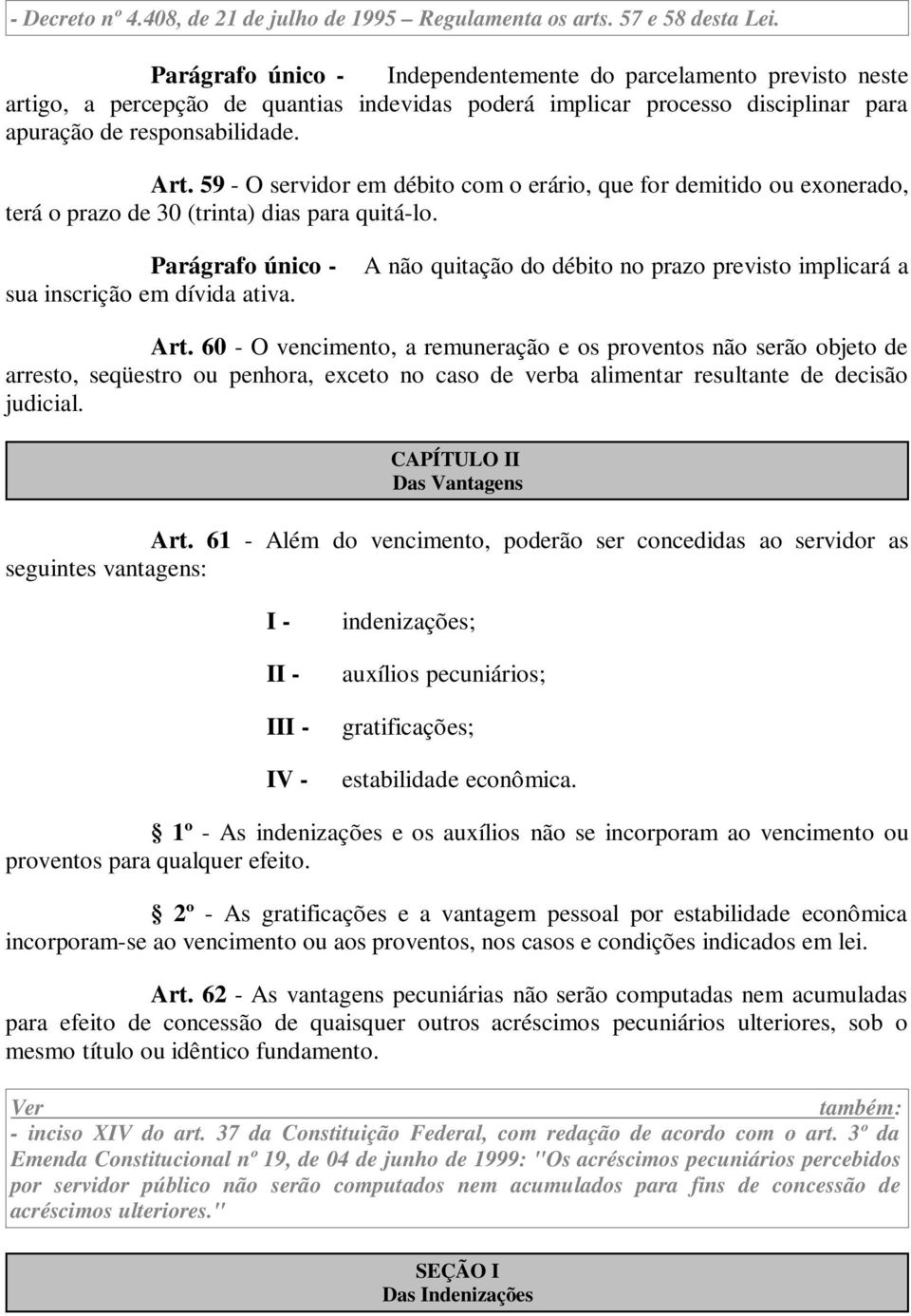 59 - O servidor em débito com o erário, que for demitido ou exonerado, terá o prazo de 30 (trinta) dias para quitá-lo. Parágrafo único - sua inscrição em dívida ativa.