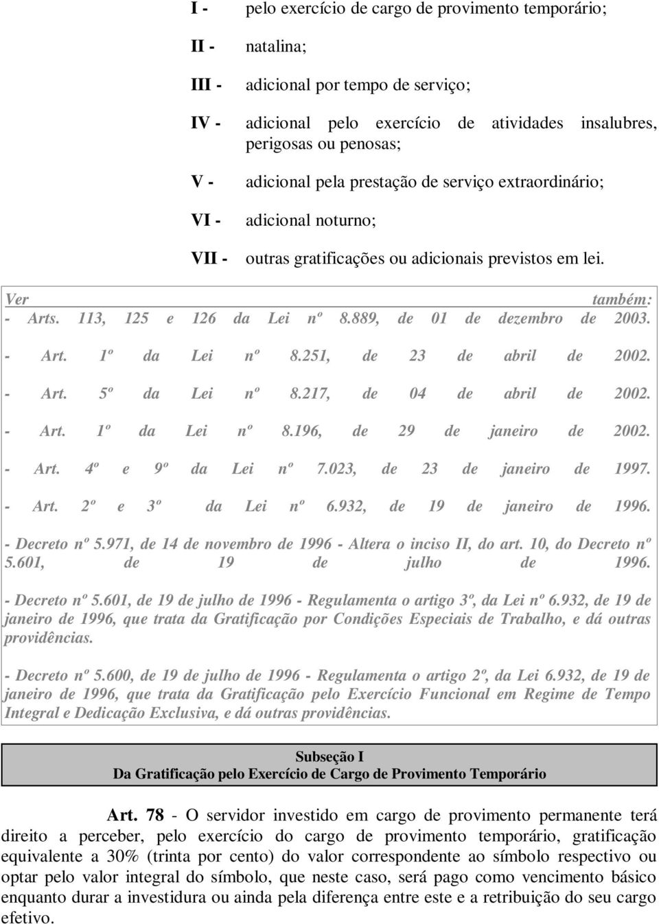 251, de 23 de abril de 2002. - Art. 5º da Lei nº 8.217, de 04 de abril de 2002. - Art. 1º da Lei nº 8.196, de 29 de janeiro de 2002. - Art. 4º e 9º da Lei nº 7.023, de 23 de janeiro de 1997. - Art. 2º e 3º da Lei nº 6.