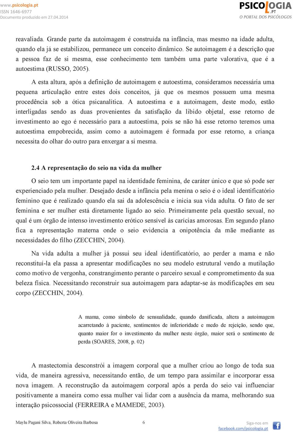 A esta altura, após a definição de autoimagem e autoestima, consideramos necessária uma pequena articulação entre estes dois conceitos, já que os mesmos possuem uma mesma procedência sob a ótica