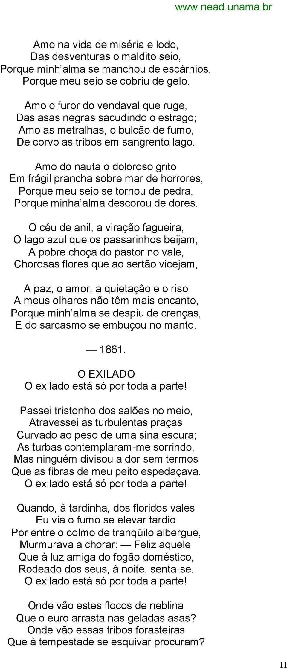 Amo do nauta o doloroso grito Em frágil prancha sobre mar de horrores, Porque meu seio se tornou de pedra, Porque minha alma descorou de dores.