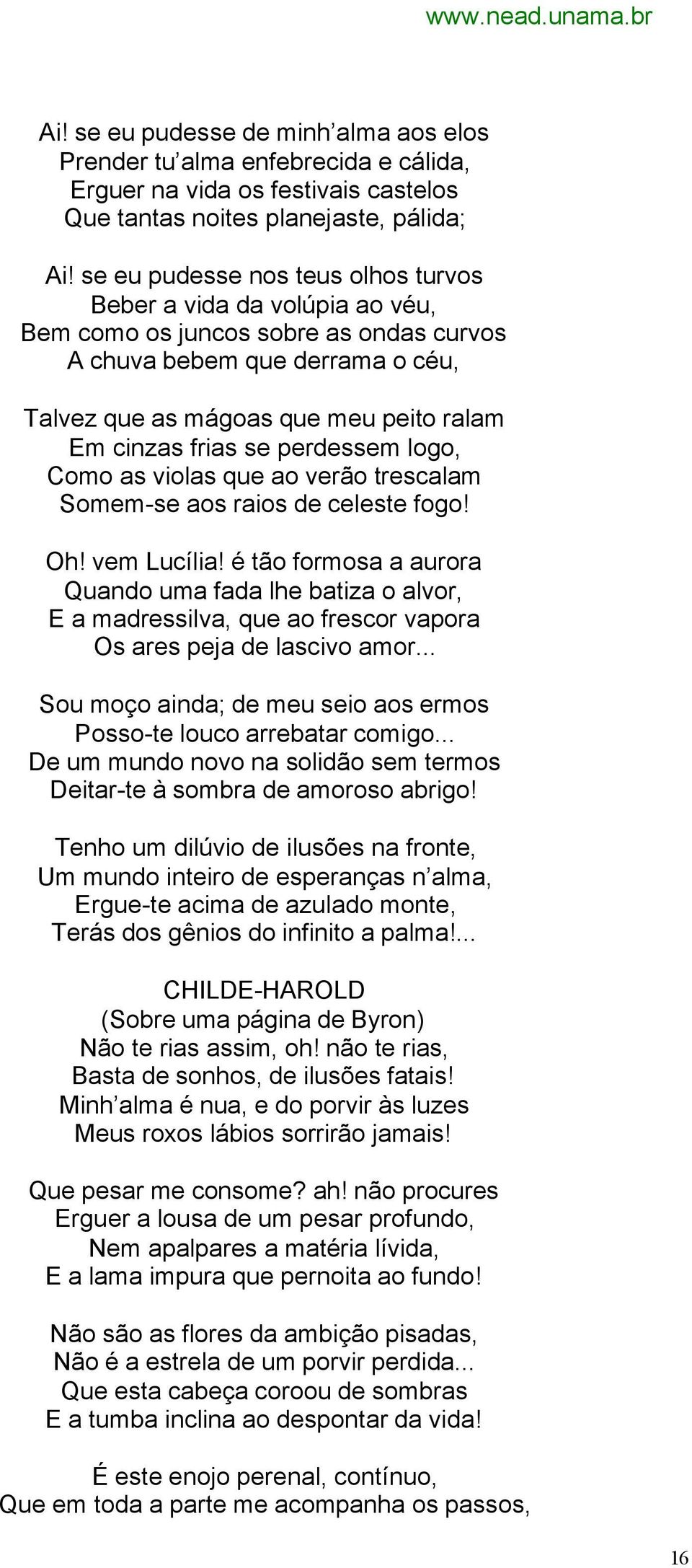 se perdessem logo, Como as violas que ao verão trescalam Somem-se aos raios de celeste fogo! Oh! vem Lucília!