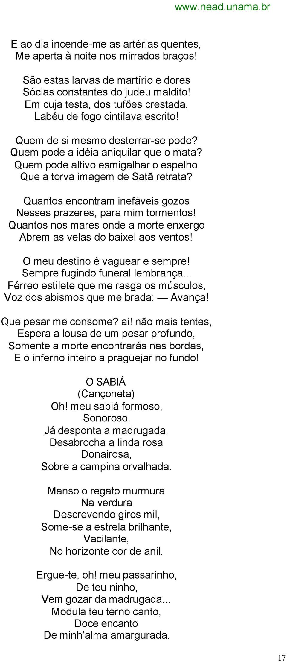 Quem pode altivo esmigalhar o espelho Que a torva imagem de Satã retrata? Quantos encontram inefáveis gozos Nesses prazeres, para mim tormentos!