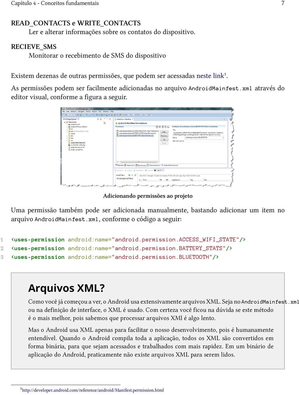 As permissões podem ser facilmente adicionadas no arquivo AndroidMainfest.xml através do editor visual, conforme a figura a seguir.