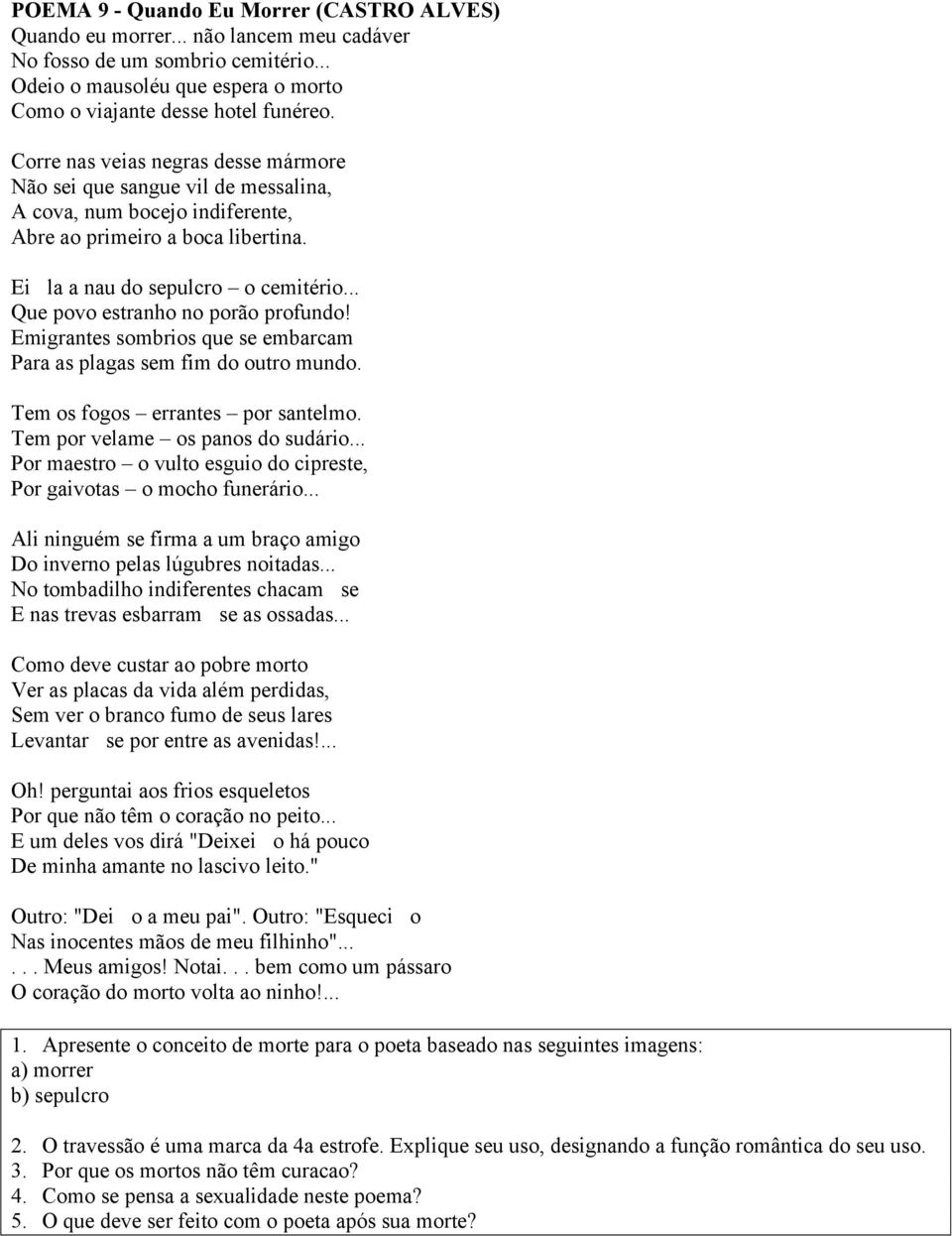 .. Que povo estranho no porão profundo! Emigrantes sombrios que se embarcam Para as plagas sem fim do outro mundo. Tem os fogos errantes por santelmo. Tem por velame os panos do sudário.