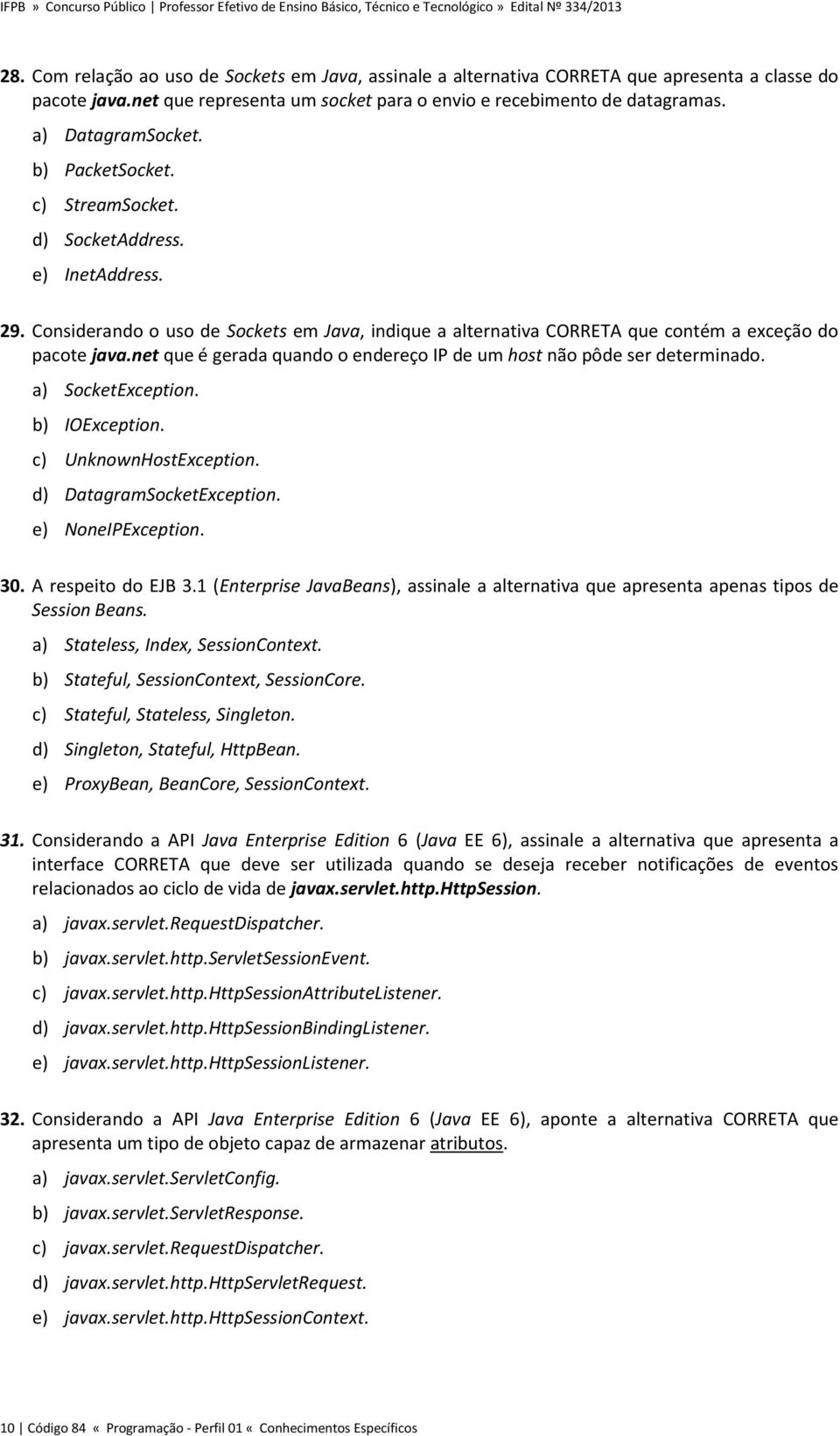 net que é gerada quando o endereço IP de um host não pôde ser determinado. a) SocketException. b) IOException. c) UnknownHostException. d) DatagramSocketException. e) NoneIPException. 30.