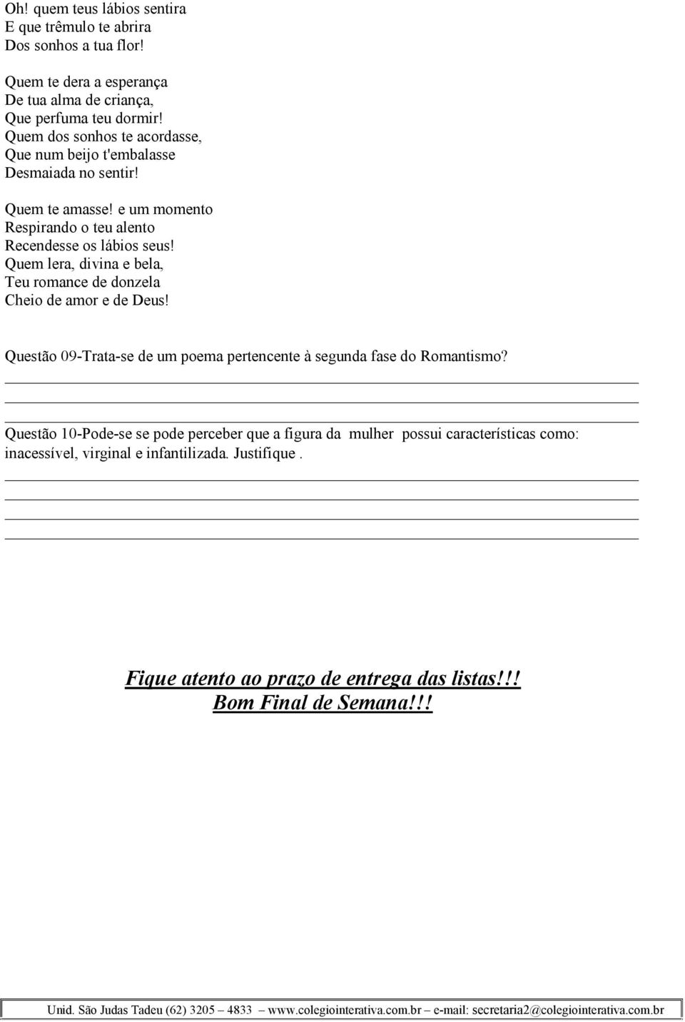 Quem lera, divina e bela, Teu romance de donzela Cheio de amor e de Deus! Questão 09-Trata-se de um poema pertencente à segunda fase do Romantismo?