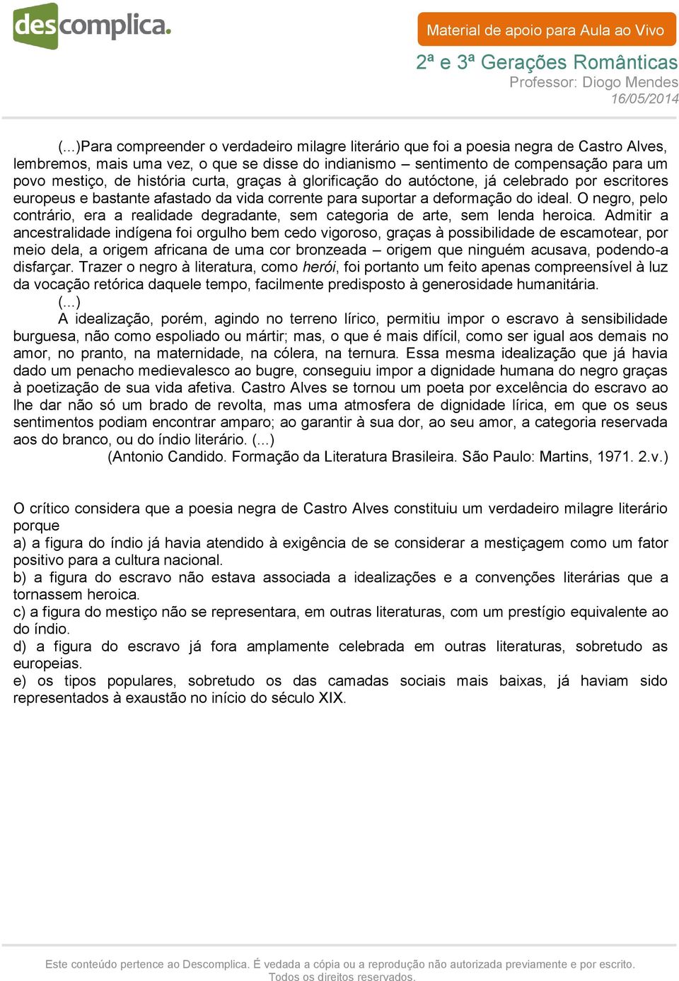 O negro, pelo contrário, era a realidade degradante, sem categoria de arte, sem lenda heroica.