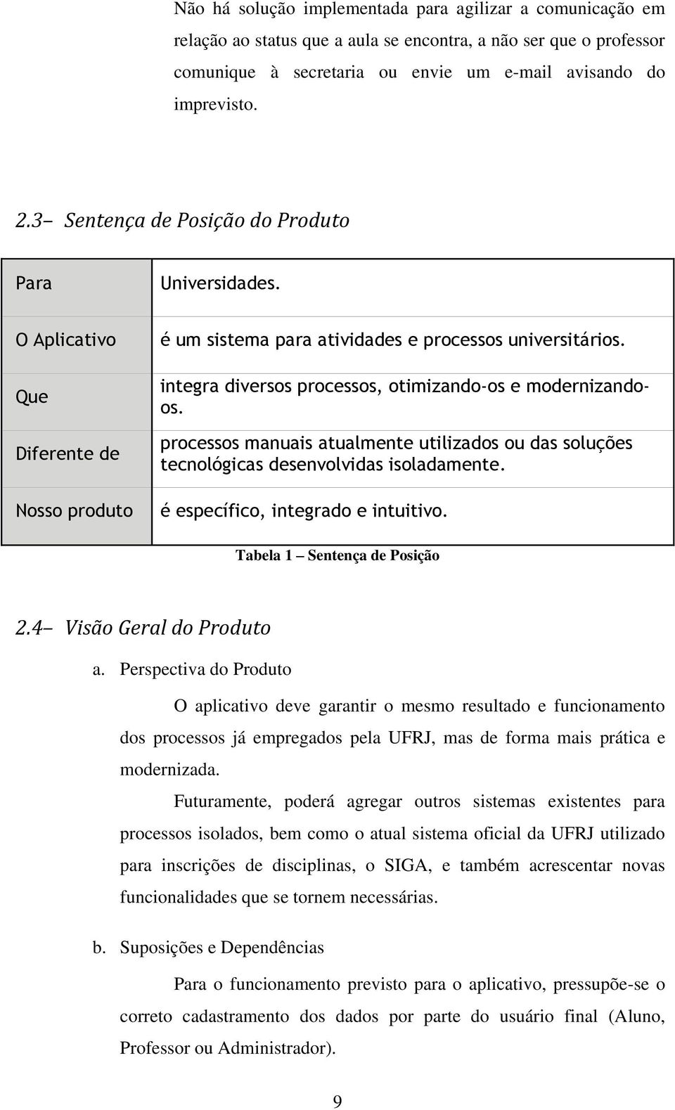 integra diversos processos, otimizando-os e modernizandoos. processos manuais atualmente utilizados ou das soluções tecnológicas desenvolvidas isoladamente. é específico, integrado e intuitivo.