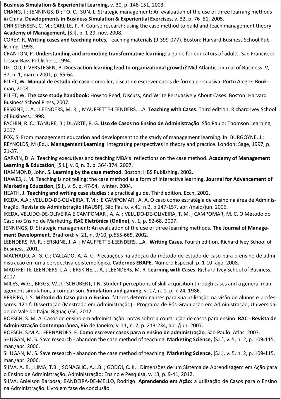 Academy of Management, [S.l], p. 1-29. nov. 2008. COREY, R. Writing cases and teaching notes. Teaching materials (9-399-077). Boston: Harvard Business School Publishing, 1998. CRANTON, P.