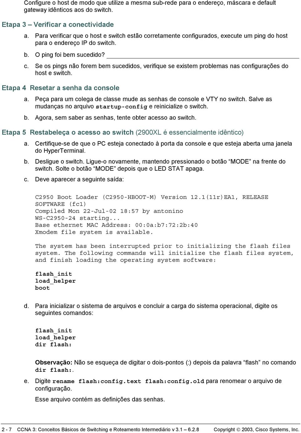 Etapa 4 Resetar a senha da console a. Peça para um colega de classe mude as senhas de console e VTY no switch. Salve as mudanças no arquivo startup-config e reinicialize o switch. b.