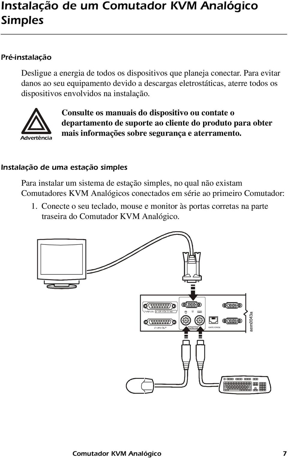 Advertência Warning Consulte os manuais do dispositivo ou contate o departamento de suporte ao cliente do produto para obter mais informações sobre segurança e aterramento.