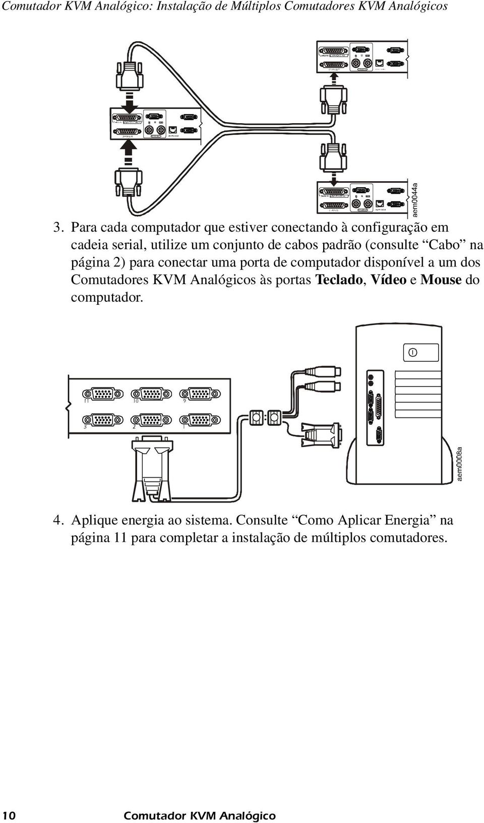 Cabo na página 2) para conectar uma porta de computador disponível a um dos Comutadores KVM Analógicos às portas Teclado,