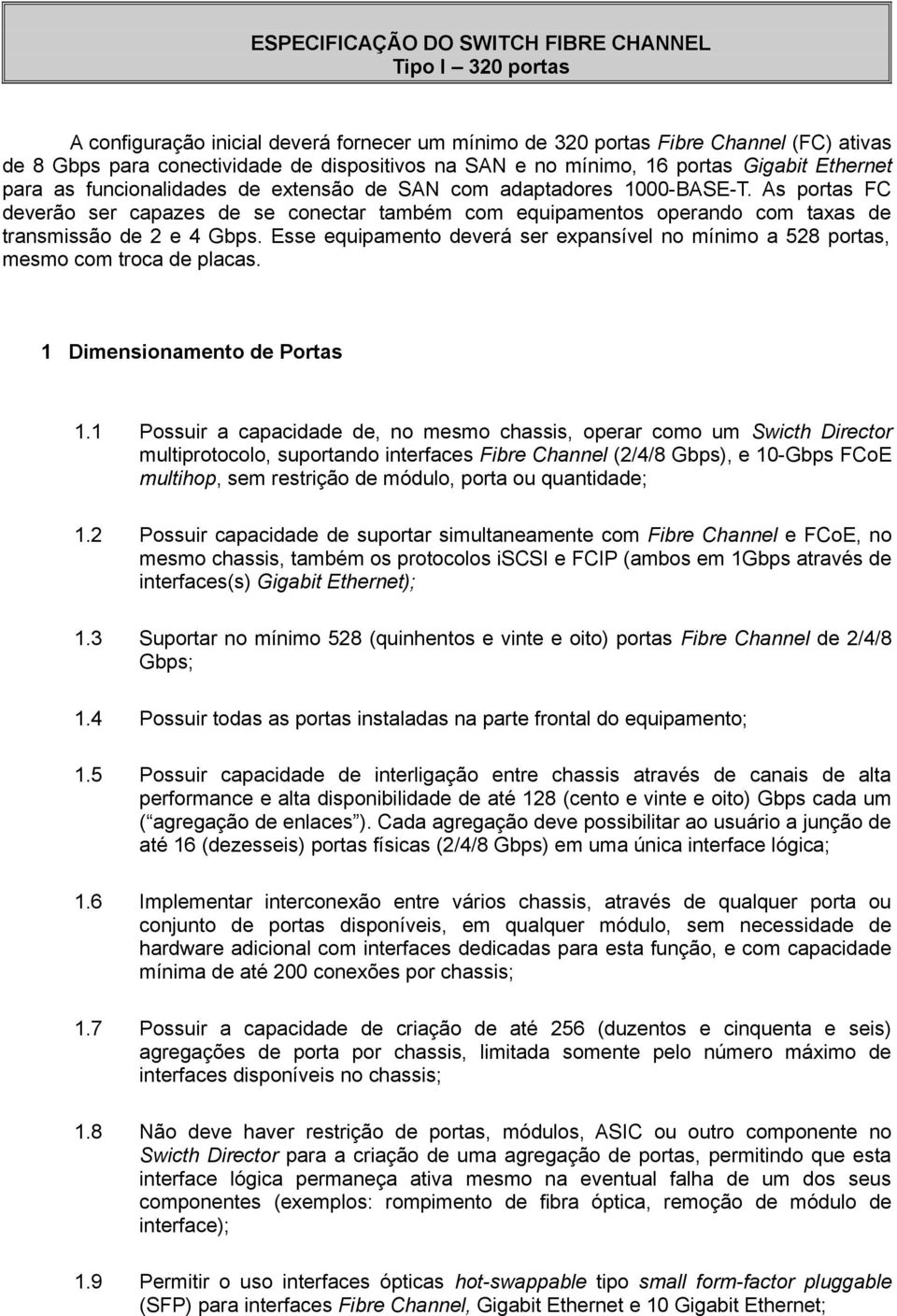 As portas FC deverão ser capazes de se conectar também com equipamentos operando com taxas de transmissão de 2 e 4 Gbps.