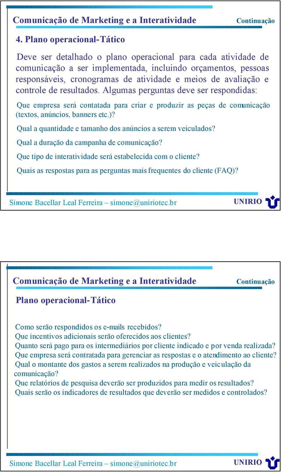 avaliação e controle de resultados. Algumas perguntas deve ser respondidas: Que empresa será contatada para criar e produzir as peças de comunicação (textos, anúncios, banners etc.)?