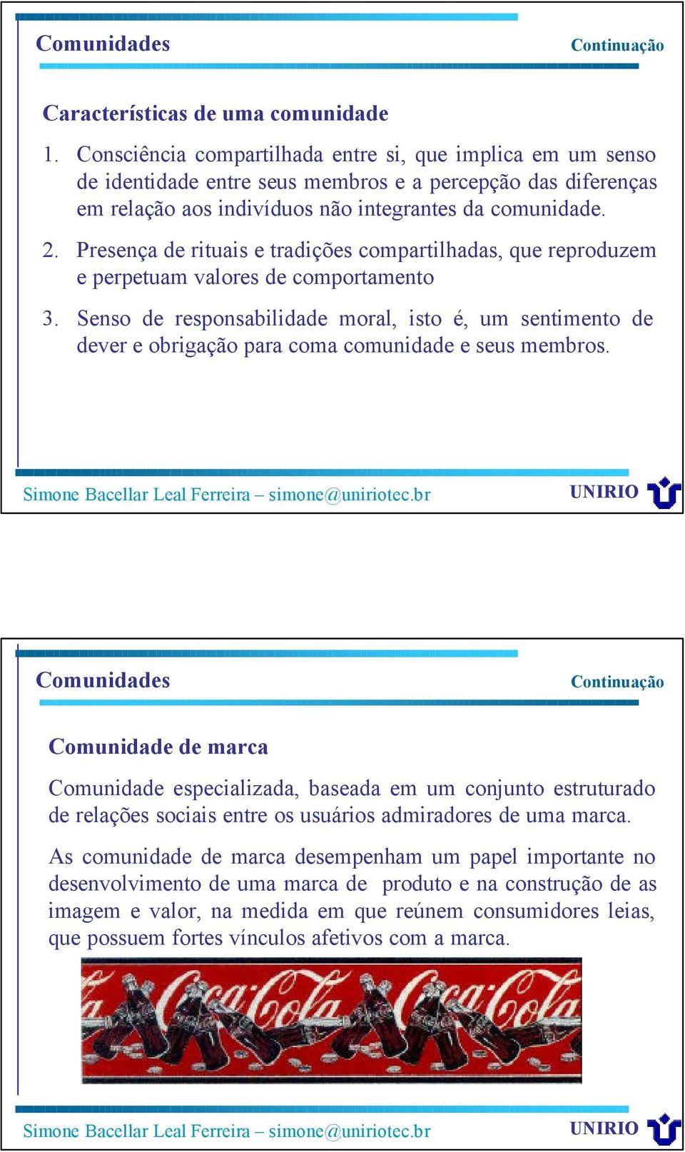 Presença de rituais e tradições compartilhadas, que reproduzem e perpetuam valores de comportamento 3.