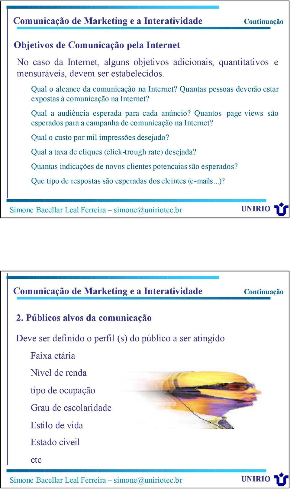 Quantos page views são esperados para a campanha de comunicação na Internet? Qual o custo por mil impressões desejado? Qual a taxa de cliques (click-trough rate) desejada?