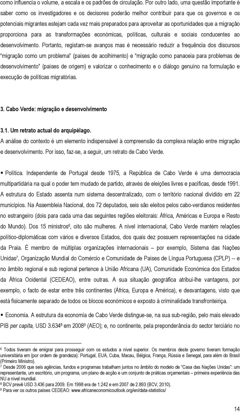 aproveitar as oportunidades que a migração proporciona para as transformações económicas, políticas, culturais e sociais conducentes ao desenvolvimento.