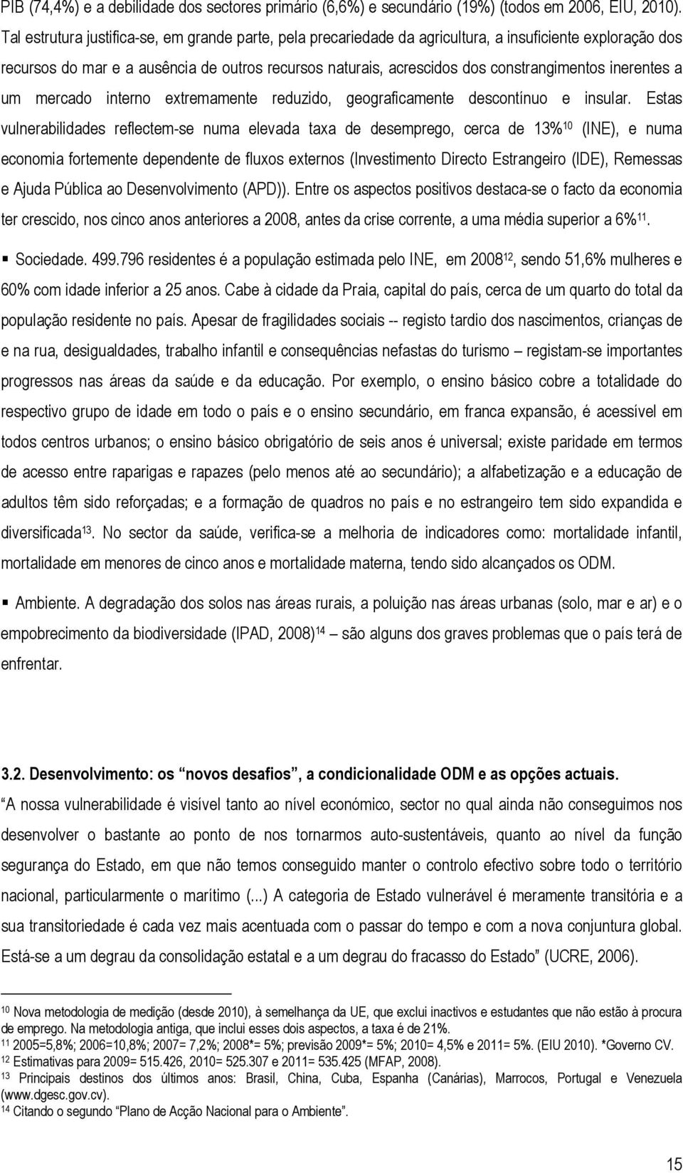 inerentes a um mercado interno extremamente reduzido, geograficamente descontínuo e insular.