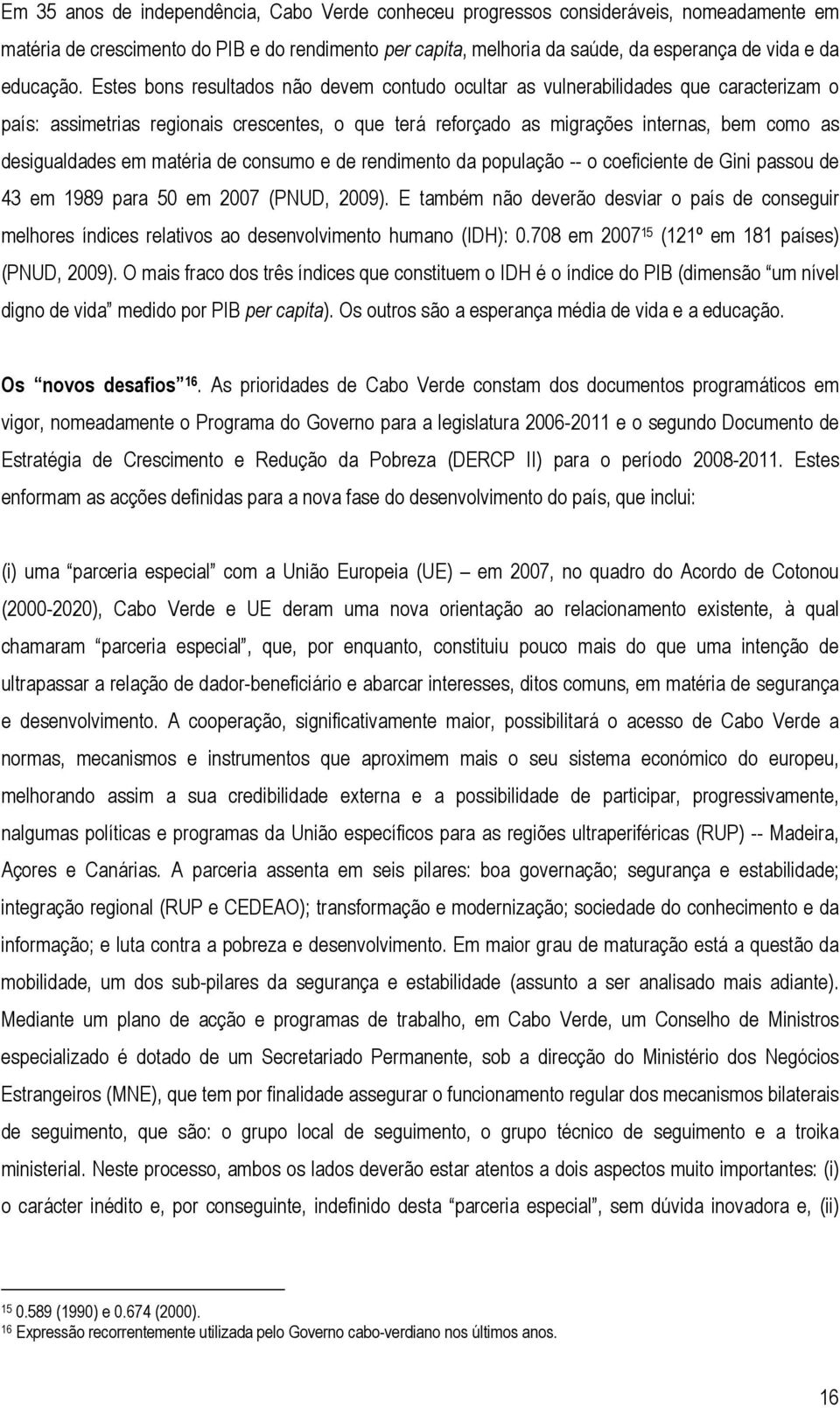 Estes bons resultados não devem contudo ocultar as vulnerabilidades que caracterizam o país: assimetrias regionais crescentes, o que terá reforçado as migrações internas, bem como as desigualdades em