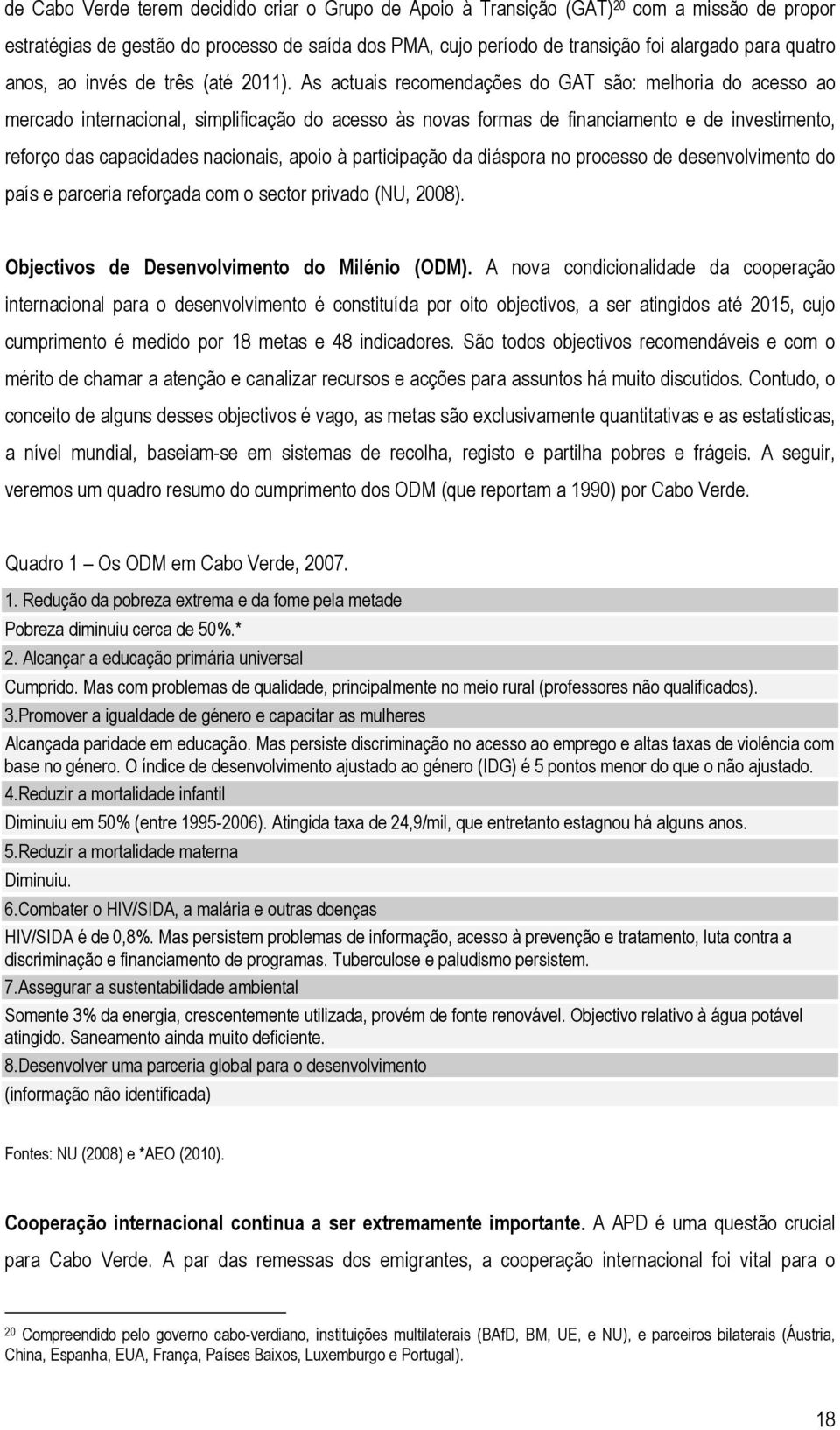 As actuais recomendações do GAT são: melhoria do acesso ao mercado internacional, simplificação do acesso às novas formas de financiamento e de investimento, reforço das capacidades nacionais, apoio