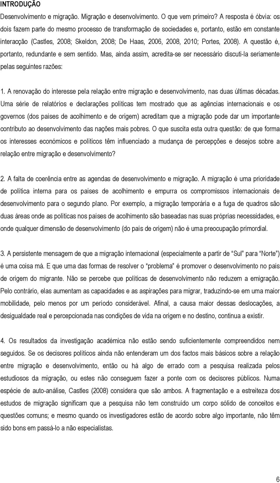 2008). A questão é, portanto, redundante e sem sentido. Mas, ainda assim, acredita-se ser necessário discuti-la seriamente pelas seguintes razões: 1.