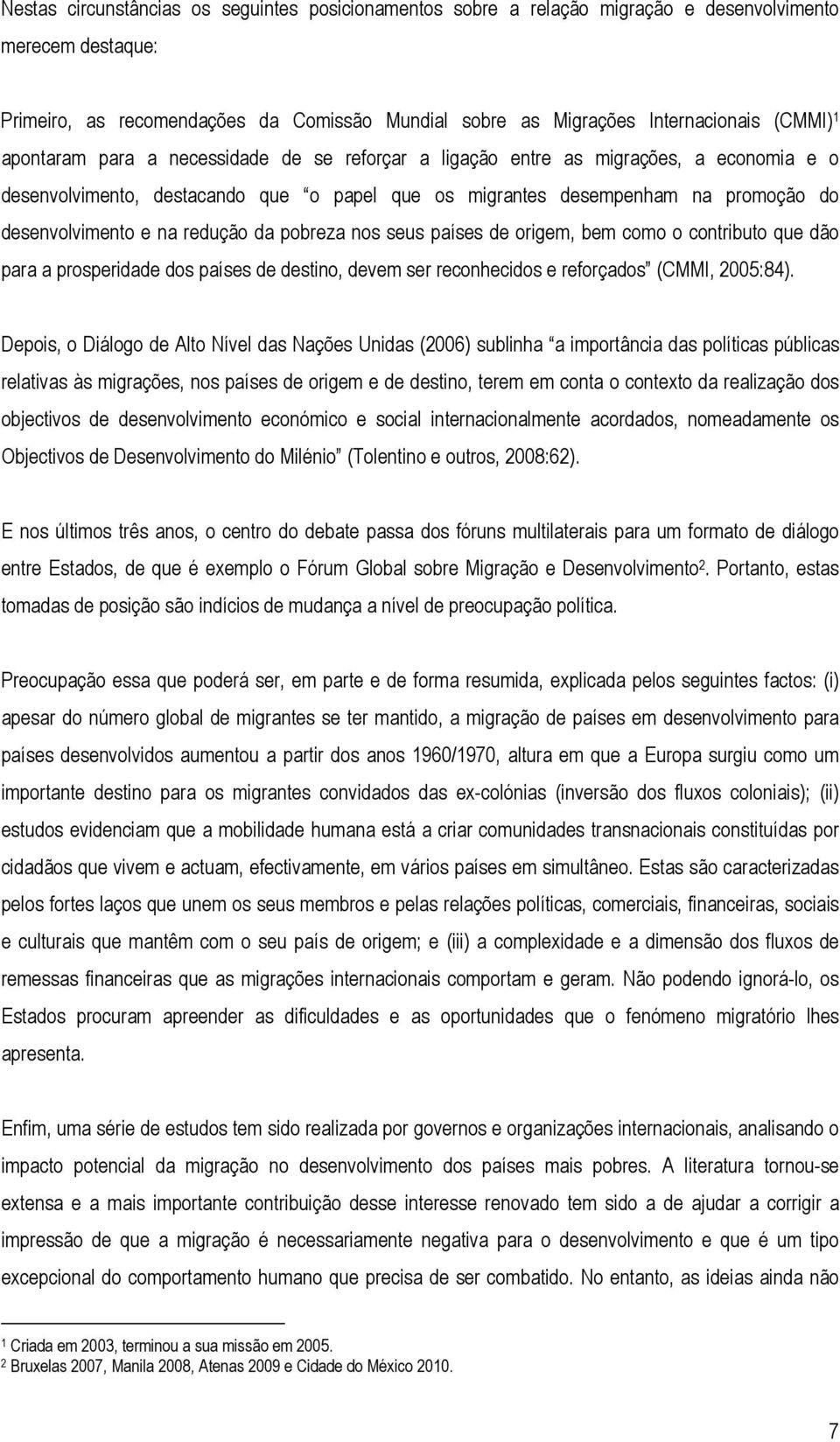 redução da pobreza nos seus países de origem, bem como o contributo que dão para a prosperidade dos países de destino, devem ser reconhecidos e reforçados (CMMI, 2005:84).