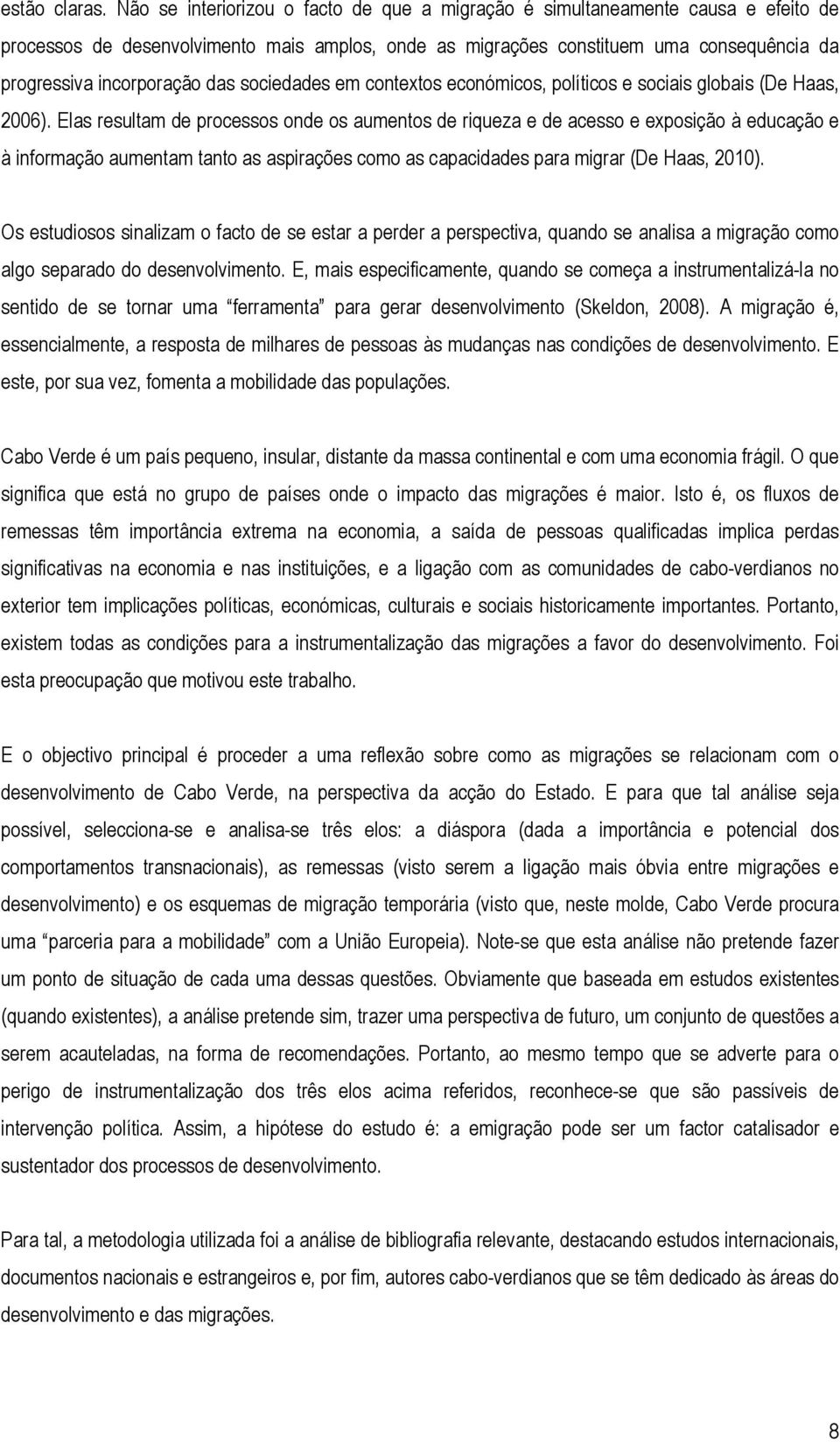 das sociedades em contextos económicos, políticos e sociais globais (De Haas, 2006).