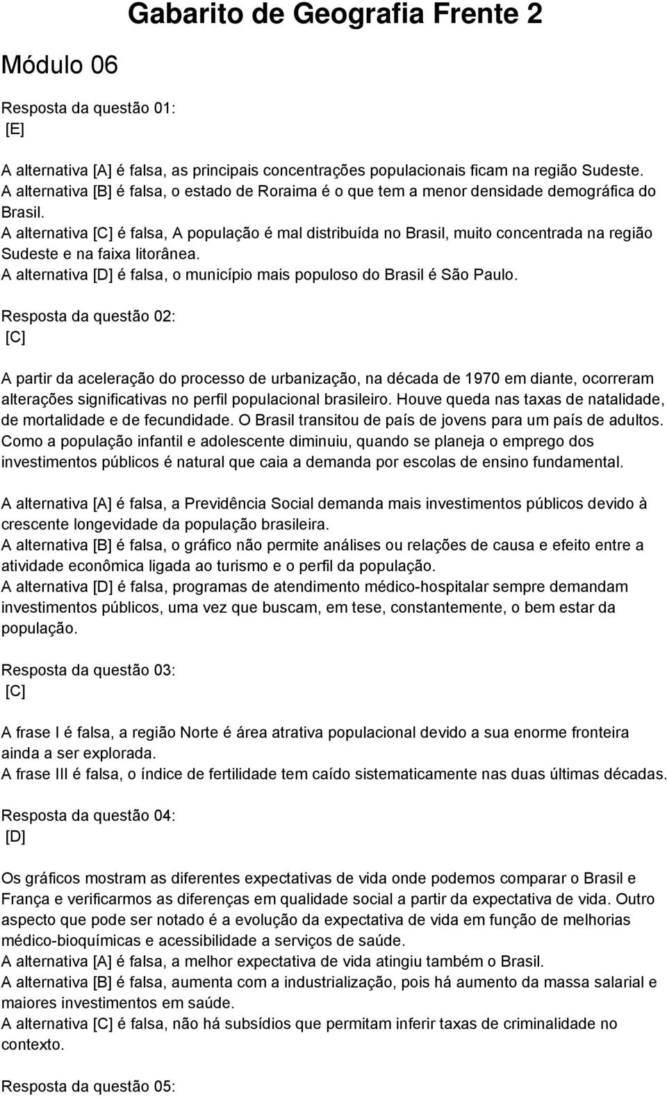 A alternativa [C] é falsa, A população é mal distribuída no Brasil, muito concentrada na região Sudeste e na faixa litorânea. A alternativa é falsa, o município mais populoso do Brasil é São Paulo.