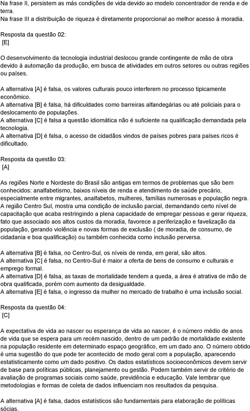 regiões ou países. A alternativa [A] é falsa, os valores culturais pouco interferem no processo tipicamente econômico.