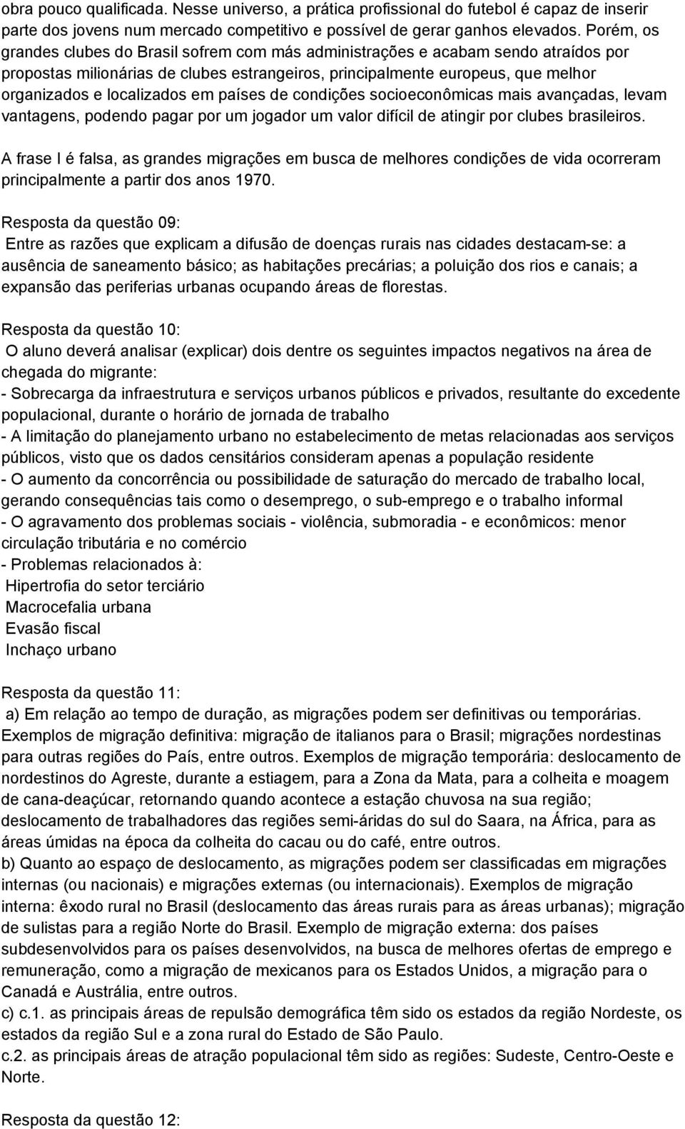 localizados em países de condições socioeconômicas mais avançadas, levam vantagens, podendo pagar por um jogador um valor difícil de atingir por clubes brasileiros.