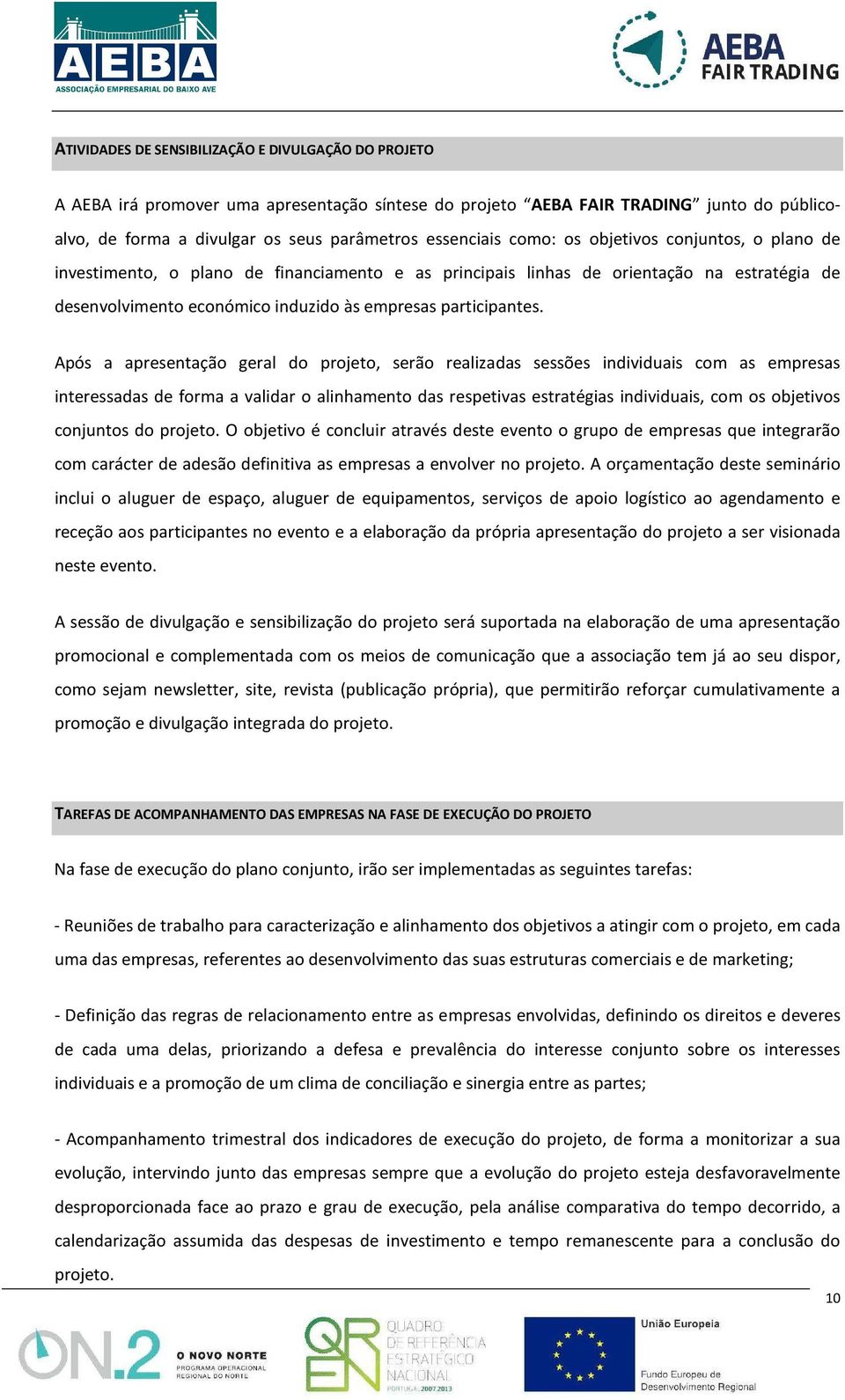 Após a apresentação geral do projeto, serão realizadas sessões individuais com as empresas interessadas de forma a validar o alinhamento das respetivas estratégias individuais, com os objetivos