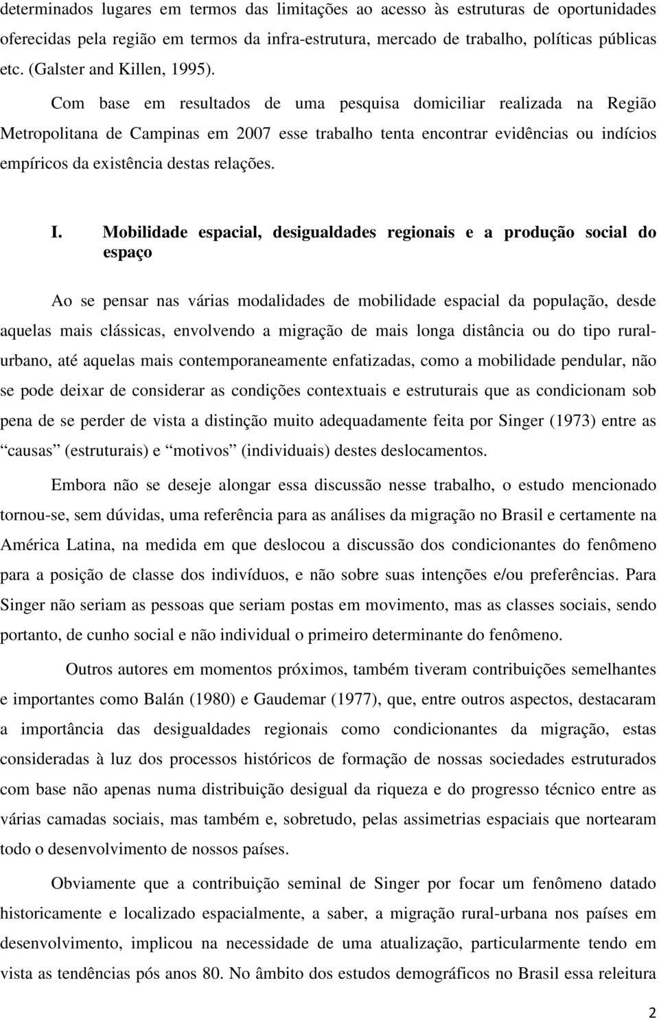 Com base em resultados de uma pesquisa domiciliar realizada na Região Metropolitana de Campinas em 2007 esse trabalho tenta encontrar evidências ou indícios empíricos da existência destas relações. I.